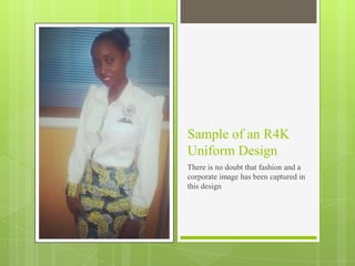Sample of an R4K
Uniform Design
There is no doubt that fashion and a
corporate image has been captured in
this design

 