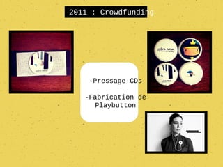 2011 : Crowdfunding




    -Pressage CDs

   -Fabrication de
      Playbutton
 