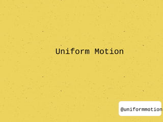 Uniform Motion




             @uniformmotion
 