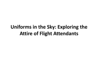 Uniforms in the Sky: Exploring the
Attire of Flight Attendants
 