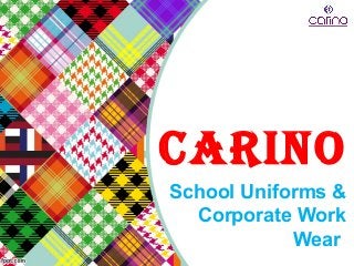CARINO
School Uniforms &
Corporate Work
Wear
 