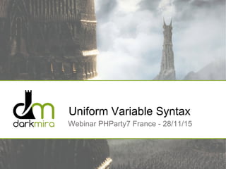 Uniform Variable Syntax
Webinar PHParty7 France - 28/11/15
 