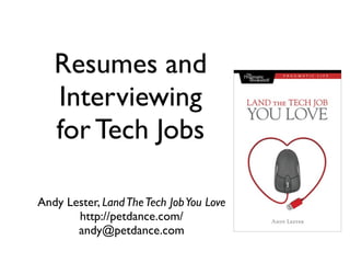 Andy Lester, LandTheTech JobYou Love	

http://petdance.com/	

andy@petdance.com
Resumes and
Interviewing	

for Tech Jobs
 