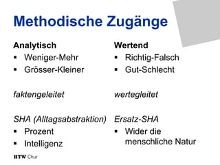 Methodische Zugänge
Analytisch
§  Weniger-Mehr
§  Grösser-Kleiner
faktengeleitet
SHA (Alltagsabstraktion)
§  Prozent
§  In...