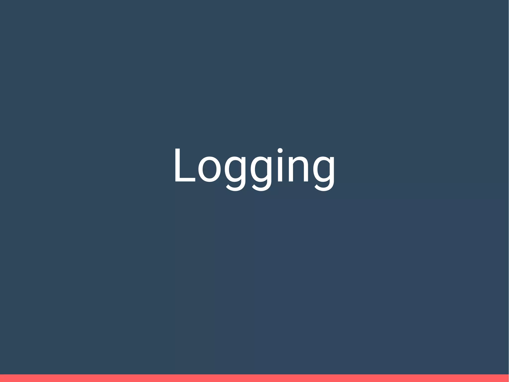 Logging
 