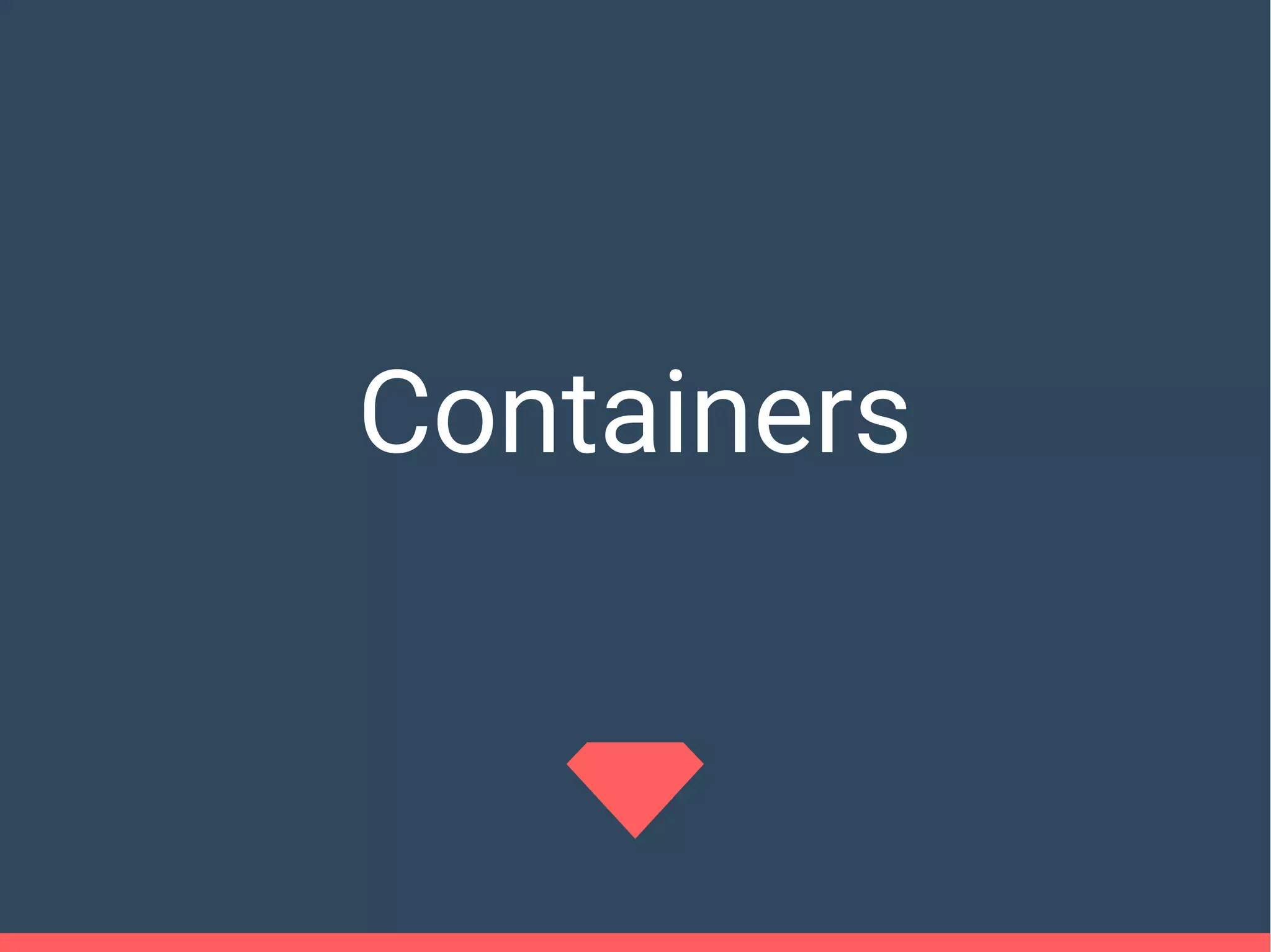 Containers
 