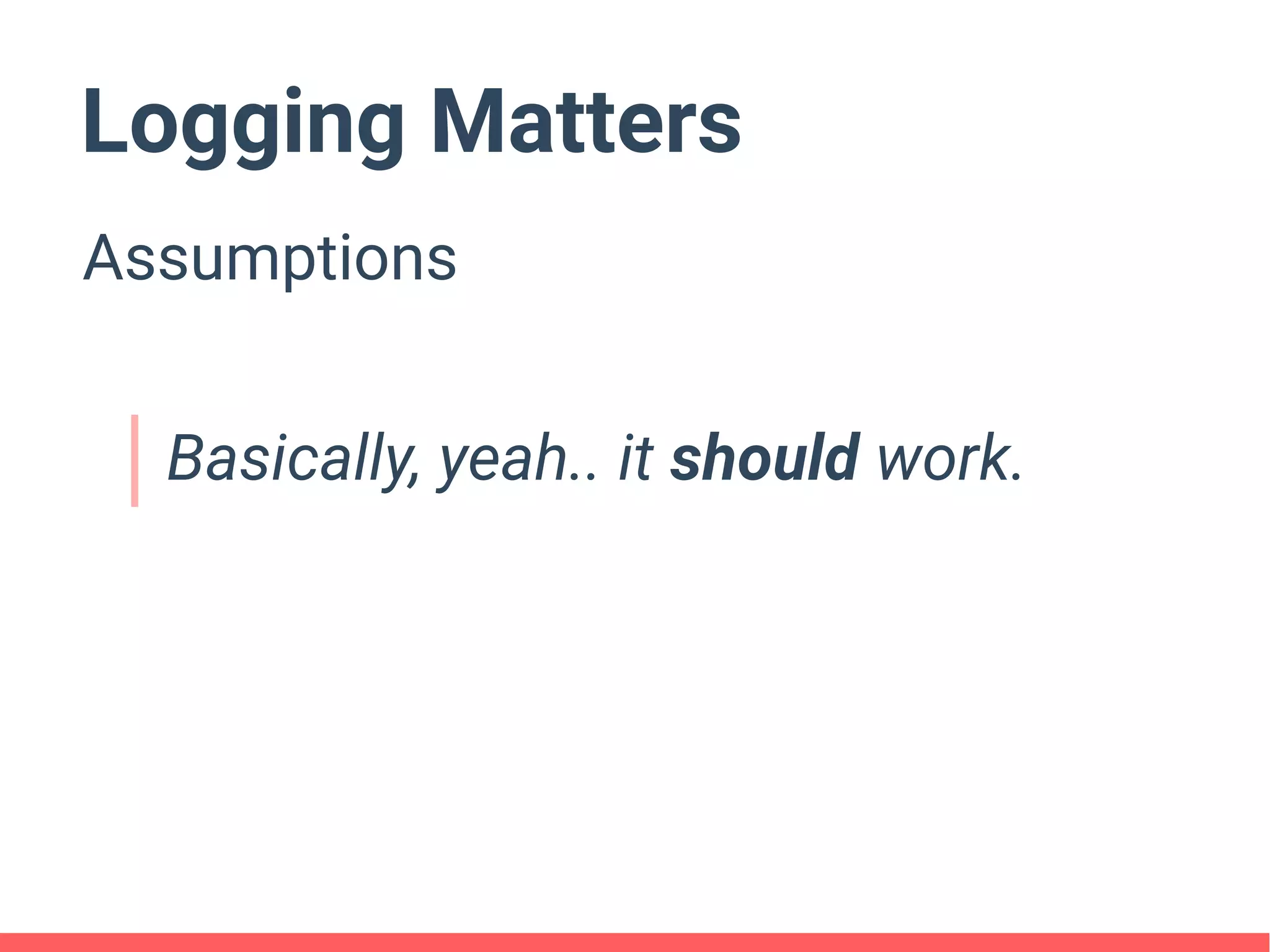 Logging Matters
Assumptions
Basically, yeah.. it should work.
 