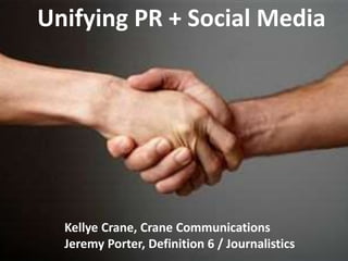 Unifying PR + Social Media
Kellye Crane, Crane Communications
Jeremy Porter, Definition 6 / Journalistics
 