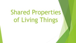 Shared Properties
of Living Things
 