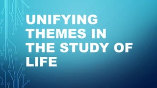 UNIFYING
THEMES IN
THE STUDY OF
LIFE
 