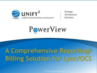 Strategy
                                                        Architecture
                                                        Solutions




A Comprehensive Reporting/
Billing Solution for Lync/OCS
            © 2011 Unify Square, Inc. All rights reserved.         © 2011 Unify Square, Inc. All rights reserved.
 