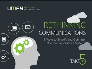 RETHINKING
COMMUNICATIONS
5 Ways to Simplify and Optimize
Your Communications Systems
 