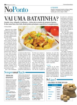 16 • EdiçãO 12 | aNO 1                                                                                                                               UniversoGastronômico




NoPonto                                                                                                              O maiOr
                                                                                                                     Segundo a Associação Brasileira da Batata (ABBA),
                                                                                                                     a batata é o 4º alimento mais consumido no
                                                                                                                     mundo, após o arroz, o trigo e o milho.




Vai uma batatiNha?
                                                                                                                                              De acordo com a nutricionista
                                                                                                                                              Marina Raposo, existe uma op-
                                                                                                                                              ção chamada Yacon ou também
                                                                                                                                              conhecida como batata diet. Es-
Assada, crua, refogada, à milanesa... vários são os modos de preparar batatas.                                                                sa é perfeita para a alimenta-
E elas caem bem com tudo, desde pratos principais a aperitivos e complementos                                                                 ção de pessoas com diabetes.
                                                                                                                                              A Yacon possui uma fibra solú-
Cristiana Schüler                                                                                                                             vel chamada inulina, que nada
                                                                                                                                              mais é do que um adoçante na-
   Happy hour com os amigos                                                                                                                   tural que reduz a absorção do
pede bate-papo, chopp e lógico,                                                                                                               açúcar no organismo.
uma gigante porção de batatas                                                                                                                     Além disso, Marina destaca
fritas. Atire a primeira pedra                                                                                                                que essa alternativa contribui
quem nunca disputou no pali-                                                                                                                  para o aumento do número de
to a última unidade do petisco.                                                                                                               bactérias saudáveis no intestino.
Tem como resistir?                                                                                                                            “Pratos que substituem a batata
   Servida de diferentes ma-                                                                                                                  inglesa pela Yacon, por exemplo,
neiras, a batata é um legume                                                                                                                  são indicados para aqueles com
cuja principal fonte de ener-                                                                                                                 alta taxa de colesterol e glice-
gia é o carboidrato. Nutritiva                                                                                                                mia,” afirma a profissional que
e versátil, é ótima opção como                                                                                                                complementa com uma dica aos
prato principal ou no acom-                                                                                                                   chefs de plantão. “De sabor ado-
panhamento de carnes, fran-                                                                                                                   cicado similar ao da pera, a Ya-
gos e peixes. Iguaria comum                                                                                                                   con é uma boa pedida para sala-
na culinária europeia, princi-                                                                                                                das cruas”, afirma.
palmente alemã e inglesa, ela                                                                                                                     Em relação às demais es-
tem suas origens na Améri-        te Confraria do Sabor, Fernan-       São Paulo para comprovar o         leguminosa, não pode faltar         pécies de batatas, seja inglesa,
ca Latina, mais precisamen-       do Couto, é fácil usar e abusar      quanto se consome esse legu-       sal, azeite extra-virgem, assim     atlantic, araucária, asterix, ba-
te nos Andes peruanos e bo-       das batatas pelo fato de com-        me. São pratos acompanhados        como alho e coloral espanhol        raka, bintje, elvira, monalisa e
livianos, onde é cultivada há     binarem facilmente com tudo.         de purê de batata, salada de ba-   em alguns casos. “Os melhores       mondial, se servida como pra-
mais de sete mil anos. Aqui       “Seu sabor é suave, assim po-        tata, batata sautée ou refogada.   acompanhamentos para não se         to principal no caso de nhoque,
no Brasil, as “kartoffels” (ba-   de-se acrescentar mais tempero       É batata que não acaba mais!       tornar um prato carregado são       bolo, sheperd pie ou backed po-
tatas em alemão) estão dia-       ou não, além de poder assumir           O chef do restaurante Fu-       o peixe ou frango grelhados”,       tato (ambos pratos típicos da
riamente em nossos pratos.        qualquer textura. Por isso, as       lana, Arturo Frank, chama a        explica o especialista.             culinária inglesa) vale dar uma
Assada, à milanesa, refogada,     batatas têm grande importân-         atenção para o uso de bata-                                            atenção especial nas cores dos
gratinada, ensopada ou até        cia na culinária”, defende o chef.   tas na culinária espanhola. O      SaúdE                               acompanhamentos. Assim, fi-
mesmo crua ela é opção certa         Ele diz ainda que basta olhar     exemplo mais autêntico são as         Diferente do que muitos          ca fácil deixar o seu almoço ou
para inúmeras receitas.           o cardápio de tradicionais res-      tortillas feitas com batatas e     imaginam, a batata não é ca-        jantar, além de saboroso, mais
   Para o chef do Restauran-      taurantes de cozinha alemã em        ovos. Para ele, no preparo da      lórica, mas apresenta alto ín-      atraente. As apostas podem ser
                                                                                                          dice glicêmico, ou seja, açúcar.    na beterraba, cenoura, bróco-
SempreumaOpção                                                                                            Então, para garantir saborosos
                                                                                                          pratos e dietas balanceadas vale
                                                                                                                                              lis, couve e pimentão. Usar e
                                                                                                                                              abusar da criatividade são in-
                                  relada, produz tubérculos de         paro de purês cremosos e           conhecer os diferentes tipos do     gredientes importantes na gas-
   tiPOS dE                       forma oval-alongada de ta-           consistentes, massas mais          legume e suas características.      tronomia.
   batataS                        manho grande e com um teor           firmes e batatas assadas


                                                                                                          SeLigue!
                                  de matéria seca alta. Modo           com melhor sabor e textu-
   Existem cerca de 100 tipos     de fazer: Frita.                     ra. Modo de fazer: Como
   de batatas que se diferen-     Baraka: de casca e polpa             purê, assada, no nhoque,
   ciam entre si pela casca,      amarela clara, produz tubér-         ou para o preparo de ou-
   polpa, cor, consistência e     culos de forma oval de tama-         tros tipos de massas.                 VaLOrES NutriciONaiS
   indicações de uso culiná-      nho muito grande e com um            Monalisa: muito cultiva-
   rio, mas cerca de nove são     teor de matéria seca de alto a       da na Holanda, França e                           100 gramas
   as mais consumidas. Con-       bom. Modo de fazer: Frita,           em Portugal. De casca ama-
                                                                                                              Calorias             78,50 kcal
   fira os tipos e qual a me-     cozida ou assada.                    rela e polpa amarela clara,
   lhor forma de usá-las na       Bintje: casca e polpa ama-           produz tubérculos de forma
                                                                                                              Água                  79,41 %
   culinária:                     rela clara, com tubérculos de        oval-alongada de tamanho
   Atlantic: branca e re-         forma oval-alongada de ta-           muito grande. Modo de fa-
                                                                                                              Carboidratos          17,60 %
   donda. Modo de fazer:          manho grande e com um teor           zer: Cozida ou como purê.
   Frita.                         de matéria seca bom. Modo            Mondial: alongada e                    Proteínas              1,80 %
   Araucária: alongada e          de fazer: Frita, cozida ou           amarela clara. Modo de
   amarela. Modo de fa-           assada.                              fazer: Cozida ou assada.               Lipídios               0,10 %
   zer: Assada e cozida.          Ágata: menores teores de             Yacon: alongada e bran-
   Asterix: de casca verme-       umidade e maiores teores de          ca. Modo de fazer: Crua                sais                   1,09 %
   lha e polpa bastante ama-      amido, proporcionando pre-           ou frita tipo “chips”.
 