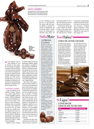 www.universogastronomico.com.br                                                                                             Edição 12 | Ano 1 •                  7
                                                 ovo CAsEiro
                                                 Se for fazer um ovo de 500 g em casa,
                                                 distribua o peso entre cada uma das
                                                 cascas (200 g) e os bombons (100 g).



                                                                          to com a manteiga de cacau,            formas para moldar. E é esse o                   vel encontrar no mercado hoje,
                                                                          por isso é o mais gorduroso.           tipo mais utilizado nas decora-                  produtos com até 80% de mas-
                                                                          Ela ensina ainda que quan-             ções, por ser uma cobertura.                     sa de cacau e com preços bons,
                                                                          do utilizado o chocolate fra-             O chef Giovane destaca que                    mas encarecem a produção
                                                                          cionado ou hidrogenado, não            o ideal é utilizar um chocola-                   quando comparadas a outras
                                                                          é necessário aplicar o choque          te nobre, já que quanto maior                    alternativas. Por isso, os mais
                                                                          térmico (ou temperagem) no             a porcentagem de massa de ca-                    utilizados são o tipo ao leite e o
                                                                          chocolate; basta colocar nas           cau, mais puro ele é. “É possí-                  meio-amargo.


                                                                          saibaMais vocêsabia?
                                                                             A pásCoA                               CoisA dE GEntE GrAndE
                                                                             E o ovo                                O Brasil já ocupa as posi-                    mo médio dos norte-ame-
                                                                             Símbolo de vida ima-                   ções de 5º maior fabrican-                    ricanos, sendo que em São
                                                    Ovos de                  nente, oculta, miste-                  te e 4º maior consumidor                      Paulo o consumo chega a
                                                    páscoa feitos
                                                    pela chef-
                                                                             riosa, ou que está por                 de chocolate do mundo,                        3,8 kg e em alguns esta-
                                                    pâtissier                desabrochar, o costu-                  perdendo apenas para Es-                      dos da região Norte po-
                                                    Juliana Motter           me de dar ovos come-                   tados Unidos, Alemanha                        de ficar abaixo de 1 kg.
                                                                             çou há cerca de três                   e Inglaterra, e nesta épo-                    Um pesquisa aponta que
                                                                             mil anos com os chine-                 ca do ano chega a ser o se-                   as mulheres são as maio-
                                                                             ses, durante as come-                  gundo maior consumidor,                       res consumidoras, fican-
                                                                             morações do início da                  ficando atrás apenas da                       do responsáveis por 55%
                                                                             primavera no Hemis-                    Inglaterra.                                   do consumo. Além disso,
                                                                             fério Norte, oferecen-                 A média de consumo de                         o mercado de maior pe-
                                                                             do ovos de pata e gali-                chocolate do brasileiro é                     netração da indústria de
      ceira preparou uma ti-         de ambos é utilizar recursos da
                                                                             nha pintados em cores                  de 2,4 kg, aproximada-                        chocolates é em Salvador,
      ragem limitada de ovos         gastronomia brasileira regional         fortes. O ritual pagão                 mente a metade do consu-                      na Bahia.
de chocolate ao leite rechea-        para modificar a suavidade da           celebrava a volta à vi-                              Fonte: ABICAB - Associação Brasileira da Indústria de Chocolate Cacau Amendoim Bala
dos com bombons de brigadei-         gastronomia atual. “Quando uti-         da após um inverno
ro gourmet. Feito com chocola-       lizamos o maracujá, por exem-           rigoroso, e os longos
te ao leite artesanal é recheado     plo, optamos por um suco con-           meses em que a natu-
                                                                             reza permanecia co-
com bombons de brigadeiro de         centrado que trazemos de uma
                                                                             berta em neve.
gourmet nos sabores favoritos        fábrica de Minas Gerais. Dessa          Nos países da Europa
do ateliê: tradicional (ao leite),   forma, conquistamos o sabor da          costumava-se escre-
pistache, noir (70% cacau) e         fruta agregado às receitas, ao in-      ver mensagens e da-
chocolate branco. Os ovos são        vés do sabor artificial das essên-      tas nos ovos (ainda de
embalados no tradicional teci-       cias”, completa Giovane.                animais) e presentear
do marrom com poás da Maria             Para quem deseja aderir à            os amigos. Na Alema-
                                                                             nha, o alvo dos pre-
Brigadeiro e os bombons reme-        onda dos irmãos e produzir os
                                                                             sentes eram as crian-
tem ao formato do doce.              ovos em casa, eles ensinam um           ças. Na Armênia, ovos
                                     passo inicial essencial: a esco-        ocos eram decorados
Gostinho CAsEiro                     lha do chocolate de qualidade.          com figuras de Jesus,
   Longe da tendência de de-         A chef Jéssica ensina que exis-         Nossa Senhora e ou-
senvolver formatos inovado-          tem duas variações de choco-            tras figuras religio-
                                                                             sas. Com o tempo, ou-
res, os chefs e irmãos Giovane       late no mercado: o Chocolate
                                                                             tros materiais, como a
e Jéssica Magalhães preferem         Nobre, que leva em sua compo-           madeira e as pedras,
manter o formato tradicional         sição massa de cacau, e a Co-           substituíram o ovo
e investir na diversidade de sa-
bores de ovos caseiros. “Gos-
tamos do visual tradicional e
                                     bertura de Chocolate Fracio-
                                     nado ou Hidrogenado, que usa
                                     gordura de soja quando é hi-
                                                                             animal.
                                                                             Em meados de 1828,
                                                                             o desenvolvimento da
                                                                                                                 seLigue!
preferimos focar na variedade        drogenada e gordura de coco
                                                                             indústria de chocola-
                                                                             tes na Inglaterra con-
                                                                                                                    ConsuMo dE
de sabores como diferencial.         quando é fracionada. “É pos-            solidou o produto co-                  ChoCoLAtE no Mundo
No caso dos ovos com recheio         sível fazer o ovo com qualquer          mo matéria prima
                                                                                                                     PAís                         COnsuMO AnuAl Per CAPitA
de trufas, por exemplo, troca-       um dos dois, contudo, o choco-          da época.
mos algumas das receitas tra-        late nobre permite a conquis-                                                   Suíça                                             12 quilos
                                                                                        Fonte: Rosana Farah,
dicionais para agregar um sa-        ta de uma textura mais macia e                     autora de “Chocolate –       Alemanha                                          10 quilos
                                                                                        Energia e Saúde”
bor mais intenso e fortificado,      deixa o ovo mais saboroso, por                     (Ed. Alaúde)                 Inglaterra                                         9 quilos
substituindo o usual conhaque        conter só a massa do cacau”,                                                    França                                             7 quilos
da trufa negra pela cachaça en-      acrescenta.                                                                     Estados Unidos                                     5 quilos
velhecida de Minas”, explica            De acordo com a chef, o cho-                                                 Japão                                              2 quilos
Giovane Magalhães.                   colate branco não é feito com a                                                 Brasil                                            1,8 quilo
   Segundo o chef, a intenção        massa do cacau, é somente fei-
 