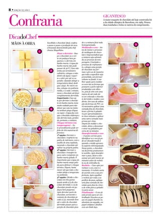 8 • Edição 12 | Ano 1



Confraria                                                                                     GiGAntEsCo
                                                                                              A maior maquete de chocolate até hoje construída foi
                                                                                              a da cidade olímpica de Barcelona, em 1985. Pesava
                                                                                              duas toneladas e tinha 10 metros de comprimento.




dicadoChef
  Mãos à obrA               Escolhido o chocolate ideal, confira
                            o passo a passo a produção de ovos
                                                                    do e a mistura ficar toda
                                                                    homogeneizada.                                              9
                            artesanais desenvolvido pela chef       Moldando o ovo – An-
                            Jéssica Magalhães.                      tes do iniciar o processo
                        1
                                                                    de moldagem do choco-
                                       Picar e derreter - Ras-
                                                                    late é imprescindível que
                                       pe o chocolate ou o cor-
                                                                    a mistura seja submeti-
                                       te em pedaços bem pe-
                                                                    da ao processo de tem-
                                       quenos e o derreta em
                                                                    peragem. Concluído o
                                       banho-maria. A água do
                                                                    processo de resfriamen-                                                 10
                                       banho-maria não pode
                                                                    to, coloque uma porção
                                       passar de 50°C. Caso não
                                                                    de chocolate nas for-
                               2       tenha um termômetro
                                                                    mas e gire-as de maneira
                                       culinário, coloque a mão
                                                                    que toda a superfície seja
                                       dentro da água e supor-
                                                                    preenchida, sem formar
                                       te o calor por até 10 se-
                                                                    volume no fundo. A me-
                                       gundos. Quando atingir a
                                                                    lhor opção para moldar
                                       temperatura ideal, desli-
                                                                    os ovos são as formas que                                   11
                                       gue o fogo. No micro on-
                                                                    possuem a parte inferior
                                       das, coloque em potência
                        3                                           produzidas com silico-
                                       média, e a cada 1 minuto,
                                                                    ne, pois já vêm com uma
                                       mexa o chocolate até ficar
                                                                    marca de até onde de-
                                       completamente derretido.
                                                                    ve ser colocado o chocola-
                                       Importante: Caso op-
                                                                    te derretido e molda o ovo
                                       te por derreter o chocola-   direto. Em caso de utiliza-
                                       te em banho-maria, tome      ção de formas de PVC, se-
                                       muito cuidado para não                                                                               12
                                                                    rá necessário aplicar uma
                                       deixar que caia na mistu-    camada fina de chocolate,
                                4
                                       ra nenhum pingo d’água       levar a forma à geladei-
                                       ou vapor. A água faz com     ra por aproximadamen-
                                       que o chocolate endureça e   te cinco minutos e aplicar
                                       não derreta mais, perden-    uma outra camada mais
                                       do, portanto, a mistura.     grossa por cima.
                                       Choque térmico (ou           Depois de moldar o cho-
                                       temperagem) – Es-            colate, deixe-o descansar                                  13
                        5              te procedimento pode ser     e secar na geladeira por
                                       feito de três maneiras di-   cerca de 15 minutos.
                                       ferentes:                    Desenformando o ovo
                                       1ª opção: Derreter o         – O ponto correto para
                                       chocolate e resfriá-lo na    identificar se o ovo já po-
                                       pedra de mármore, com o      de ser desenformado é
                                       auxílio de uma espátula,     quando o molde apresen-
                                       mexendo o chocolate até      ta aspecto esbranquiçado.                                               14
                                6      esfriar na própria pedra.    Nesse ponto, o chocolate
                                       2ª opção: Derreter o         sai da forma praticamen-
                                       chocolate e transferi-lo     te sozinho. Após desenfor-
                                       para outro recipiente em     mar a peça, deixe-a des-
                                       banho-maria gelado. É        cansar por pelo menos 30
                                       importante que a água do     minutos antes de recheá-
                                       banho-maria esteja gela-     la ou de embrulha-la.
                                       da para efetivar o choque    Recheio – Caso opte por
                        7                                                                                                      15
                                       térmico. Depois, basta       rechear o ovo, esse é o
                                       mexer até que todo o cho-    momento. O recheio varia
                                       colate atinja a temperatu-   de acordo com a sua pre-
                                       ra ambiente.                 ferência. Após espalhar
                                       3ª opção: Divida o cho-      o recheio por toda a su-
                                       colate em três partes        perfície da peça, aplique
                                       iguais sendo 2/3 do cho-     uma fina camada de cho-
                                       colate derretido e 1/3 do    colate para fixa-la e leve-
                                8                                                                                                           16
                                       chocolate picado em pe-      a de volta para a geladei-
                                       daços bem pequenos.          ra para secar.
                                       Após derreter parte do       Finalização – O ovo já
                                       chocolate, acrescente o      está pronto para ser em-
                                       restante do chocolate pi-    brulhado! Envolva as pe-
                                       cado (1/3), mexendo bem      ças em papel chumbo ou
                                       até o calor do chocolate     alumínio em seguida, em
                                       derretido passar para a      papel celofane e finalize
                                       porção de chocolate pica-    com um lindo laço.
 