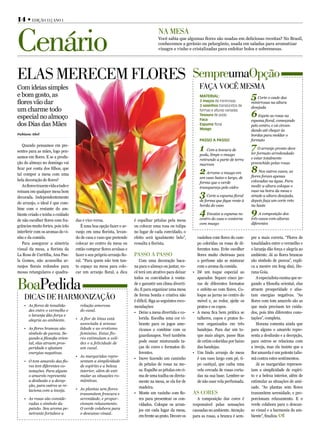 14 • edição 13 | aNo 1



Cenário
                                                                                      Na mesa
                                                                                      Você sabia que algumas flores são usadas em deliciosas receitas? No Brasil,
                                                                                      conhecemos a gerânio ou pelargônio, usada em saladas para aromatizar
                                                                                      vinagre e vinho e cristalizadas para enfeitar bolos e sobremesas.




elas mereCem flores sempreumaopção
Com ideias simples                                                                                             faça voCê mesma
e bom gosto, as                                                                                                 Material:                     5   Corte	o	caule	das	
flores vão dar                                                                                                  3 maços de minirrosas
                                                                                                                3 vasinhos translúcidos de
                                                                                                                                              minirrosas	na	altura	
                                                                                                                                              desejada	
um charme todo
                                                                                                                                              6
                                                                                                                formas e alturas variadas
especial no almoço                                                                                              tesoura de poda
                                                                                                                Faca
                                                                                                                                                  Espete	as	rosas	na	
                                                                                                                                              espuma	floral,	começando	
dos Dias das Mães                                                                                               espuma floral                 pelo	centro,	e	vá	circun-
                                                                                                                Musgo                         dando	até	chegar	às	
Fabiane Abel                                                                                                                                  bordas	para	moldar	o	
                                                                                                                Passo a Passo:                formato
   Quando pensamos em pre-
sentes para as mães, logo pen-                                                                                  1 Com	a	tesoura	de	           7    O	arranjo	pronto	deve	
                                                                                                                poda,	limpe	o	musgo	          ter	formato	arredondado	
samos em flores. E se a produ-                                                                                                                e	estar	totalmente	
                                                                                                                retirando	a	parte	de	terra	
ção do almoço no domingo vai                                                                                    marrom                        preenchido	pelas	rosas
ficar por conta dos filhos, que
tal compor a mesa com uma
                                                                                                                                     8 Nos	outros	vasos,	as	
                                                                                                                2 Arrume	o	musgo	em	 flores	foram	apenas	
                                                                                                                um	vaso	baixo	e	largo,	de	
bela decoração de flores?                                                                                                                     colocadas	na	água.	Para	
                                                                                                                forma	que	o	verde	
   As flores trazem vida a tudo e                                                                               transpareça	pelo	vidro        medir	a	altura	coloque	o	

                                                                                                                3
reinam em qualquer mesa bem                                                                                                                   vaso	na	beira	da	mesa	e	
decorada. Independentemente                                                                                         Corte	a	espuma	floral	    simule	a	altura	desejada,	
                                                                                                                de	forma	que	fique	rente	à	   depois	faça	um	corte	reto	
do arranjo, o ideal é que com-
                                                                                                                borda	do	vaso                 na	haste

                                                                                                                4                             9
bine com o restante do am-
biente criado e tenha o cuidado                                                                                     Encaixe	a	espuma	no	           A	composição	dos	
de não escolher flores com fra-     das e vice-versa.                  é espalhar pétalas pela mesa             centro	do	vaso	e	contorne	    três	vasos	com	alturas	
                                                                                                                com	musgo                     diferentes
grâncias muito fortes, pois irão       É uma boa opção fazer o ar-     ou colocar uma rosa ou tulipa
interferir com os aromas do vi-     ranjo em uma florista, levan-      no lugar de cada convidado, o
nho e da comida.                    do de casa o vaso que pretende     efeito será igualmente belo”,          vasinhos com flores do cam-     pre a mais correta. “Flores de
   Para assegurar a simetria        colocar no centro da mesa ou       ressalta a florista.                   po coloridas ou rosas de di-    tonalidades entre o vermelho e
visual da mesa, a florista da       então comprar flores avulsas e                                            ferentes tons. Evite escolher   o laranja dão força e alegria ao
La Rosa de Curitiba, Ana Pau-       fazer o seu próprio arranjo flo-   Passo a Passo                          flores muito cheirosas para     ambiente. Já as flores brancas
la Gomes, não aconselha ar-         ral. “Para quem não tem tan-          Com uma decoração baca-             o perfume não se misturar       são símbolo de pureza”, expli-
ranjos florais redondos para        to espaço na mesa para colo-       na para o almoço ou jantar, vo-        com o aroma da comida.          ca a mestre em feng shui, Ho-
mesas retangulares e quadra-        car um arranjo floral, a dica      cê terá um atrativo para deixar      • Dê um toque especial ao         rana Goia.


BoaPedida
                                                                       todos os convidados à vonta-           aparador. Separe cinco jar-        A especialista ensina que se-
                                                                       de e garantir um clima diverti-        ras de diferentes formatos      gundo a filosofia oriental, elas
                                                                       do. E para organizar uma mesa          e enfeite-as com flores. Co-    atraem prosperidade e afas-

    diCas de harmoNização                                              de forma bonita e criativa não
                                                                       é difícil. Siga as seguintes reco-
                                                                                                              loque as jarras no centro do
                                                                                                              móvel e, ao redor, ajeite os
                                                                                                                                              tam energias negativas. “As
                                                                                                                                              flores com tom amarelo são as
    •	 As	flores	de	tonalida-         relação	amorosa		                mendações:                             pratos e os copos.              que mais precisam ter cuida-
       des	entre	o	vermelho	e	        do	casal.
                                                                       • Deixe a mesa divertida e co-       • A mesa fica bem prática se      dos, pois têm diferentes cono-
       o	laranja	dão	força	e	
       alegria	ao	ambiente.         •	 A	flor	de	lótus	está	              lorida. Escolha uma cor vi-         talheres, copos e pratos fo-    tações”, completa.
                                       associada	à	sensua-                brante para os jogos ame-           rem organizados em três            Horana comenta ainda que
    •	 As	flores	brancas	são	          lidade	e	ao	erotismo	              ricanos e combine com os            bandejas. Para dar um to-       para alguns o amarelo repre-
       símbolo	de	pureza.	Se-          feminino.	Estas	flo-
                                                                          guardanapos. Você também            que mais alegre, passe fitas    senta a desilusão e a decepção,
       gundo	a	filosofia	orien-        res	estimulam	a	soli-
       tal,	elas	atraem	pros-          dez	e	a	felicidade	de	             pode ousar misturando ta-           de cetim coloridas por baixo    para outros se relaciona com
       peridade	e	afastam	             um	casal.                          ças de cores e formatos di-         das bandejas.                   a inveja, mas ela insiste que a
       energias	negativas.                                                ferentes.                         • Um lindo arranjo de mesa        flor amarela é um potente talis-
                                    •	 As	margaridas	repre-
                                                                       • Inove fazendo um caminho             é um vaso largo com pé, ti-     mã contra estes sentimentos.
    •	 O	tom	amarelo	das	flo-          sentam	a	simplicidade	
       res	tem	diferentes	co-          de	espírito	e	a	beleza	            de pétalas de rosas na me-          po castiçal, que caiba uma         Já as margaridas represen-
       notações.	Para	alguns	          interior,	além	de	esti-            sa. Espalhe as pétalas em ci-       vela cercada de rosas corta-    tam a simplicidade de espíri-
       o	amarelo	representa	           mular	as	situações	ro-             ma de uma toalha ou direta-         das na sua base. Lembre-se      to e a beleza interior, além de
       a	desilusão	e	a	decep-          mânticas.                          mente na mesa, se ela for de        de não usar vela perfumada.     estimular as situações de ami-
       ção,	para	outros	se	re-                                            madeira.                                                            zade. “As plantas sem flores
       laciona	com	a	inveja.        •	 As	plantas	sem	flores	
                                       transmitem	frescura	e	          • Monte um vasinho com flo-          as Cores                          transmitem serenidade, e pro-
    •	 As	rosas	são	conside-           serenidade,	e	propor-              res para presentear os con-          A composição das cores é       porcionam relaxamento. E o
       radas	o	símbolo	da	             cionam	relaxamento.	               vidados. Coloque os arran-        responsável pelas sensações       verde colabora para o descan-
       paixão.	Seu	aroma	pe-           O	verde	colabora	para	             jos em cada lugar da mesa,        causadas no ambiente. Atenção     so visual e a harmonia do am-
       netrante	fortalece	a	           o	descanso	visual.
                                                                          em frente ao prato. Decore os     para as rosas, a branca é sem-    biente”, finaliza.
 