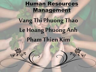 Vang Thi PhuongThao
Le Hoang PhuongAnh
Pham Thien Kim
Human Resources
Management
 