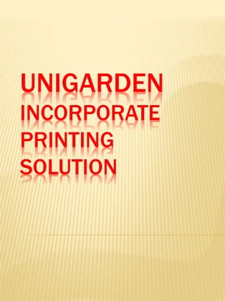 UNIGARDEN
INCORPORATE
PRINTING
SOLUTION
 