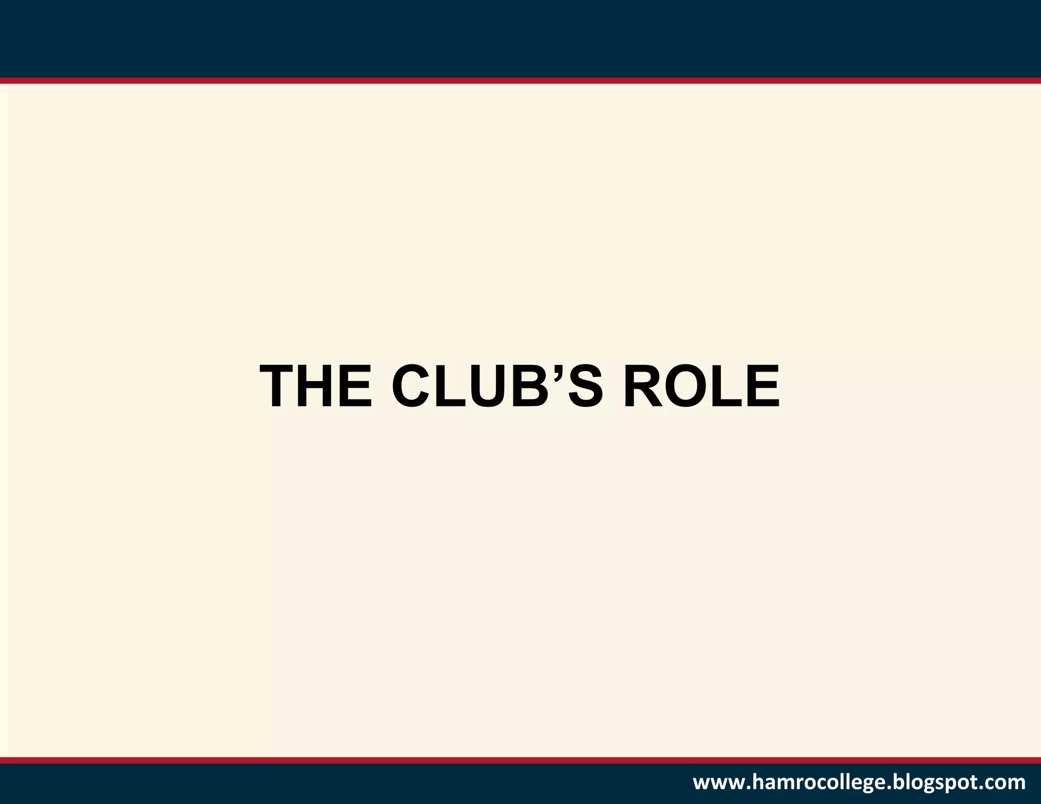 THE CLUB’S ROLE




            www.hamrocollege.blogspot.com
 