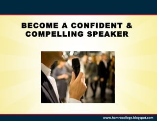 BECOME A CONFIDENT &
 COMPELLING SPEAKER




              www.hamrocollege.blogspot.com
 