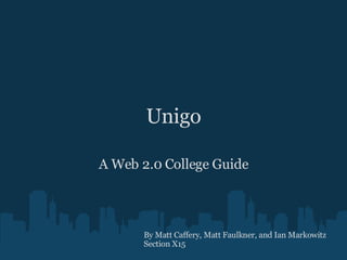 Unigo A Web 2.0 College Guide By Matt Caffery, Matt Faulkner, and Ian Markowitz Section X15 