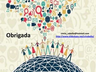 Obrigada        cintia_rabello@hotmail.com
           http://www.slideshare.net/crlrabello/
 