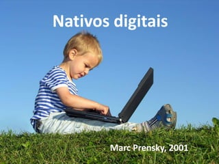 Nativos digitais




       Marc Prensky, 2001
 
