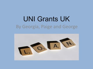 UNI Grants UK
By Georgia, Paige and George
 