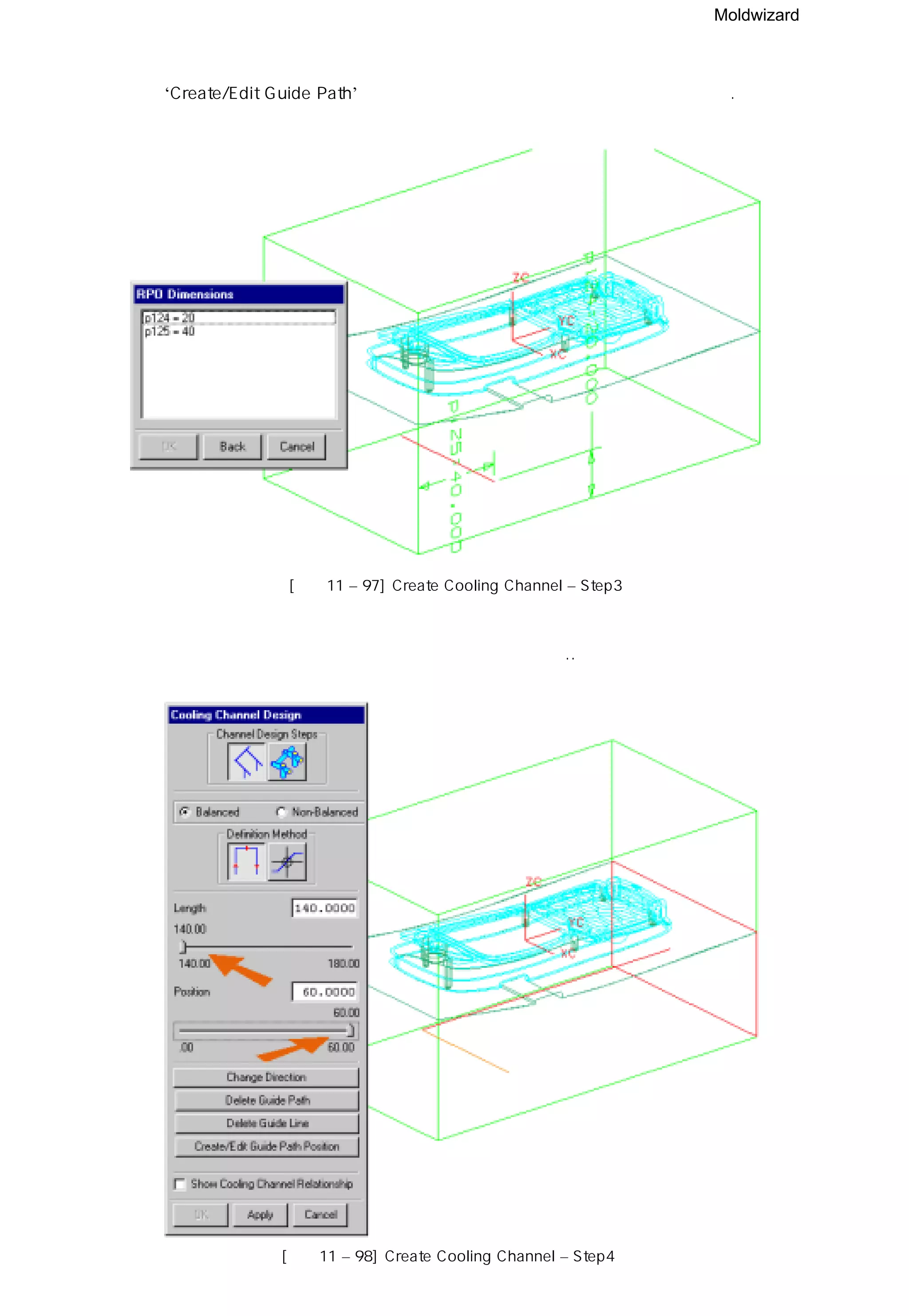 Moldwizard
③ ‘Create/Edit Guide Path’ 기능을 사용하여 냉각 안내선의 위치를 지정하자.
[그림11 – 97] Create Cooling Channel – Step3
④ 두번째 면을 선택하여 냉각안내선의 길이를 지정한다..
[그림11 – 98] Create Cooling Channel – Step4
 