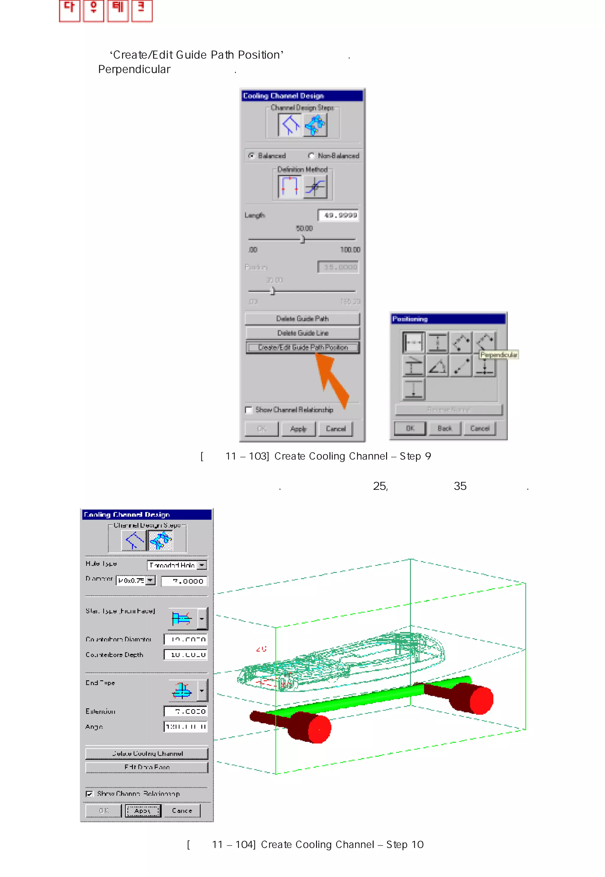 ⑩ ‘Create/Edit Guide Path Position’ 을 선택한다.
Perpendicular 를 선택한다.
[그림11 – 103] Create Cooling Channel – Step 9
⑪ 첫번째 안내선의 위치를 지정한다. 하코어 바닥에서 25, 수직면에서 35에 위치한다.
[그림11 – 104] Create Cooling Channel – Step 10
 