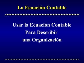 La Ecuación Contable Usar la Ecuación Contable Para Describir  una Organización 