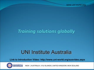 UNI Institute Australia Link to Introduction Video: http://www.uni-world.org/ausvideo.aspx www.uni-world.org 