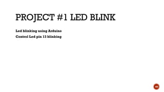 PROJECT #1 LED BLINK
49
Led blinking using Arduino
Control Led pin 13 blinking
 