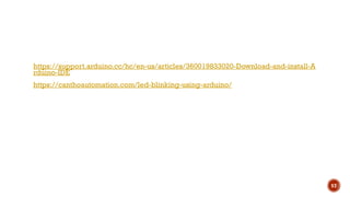https://support.arduino.cc/hc/en-us/articles/360019833020-Download-and-install-A
rduino-IDE
https://canthoautomation.com/led-blinking-using-arduino/
57
 