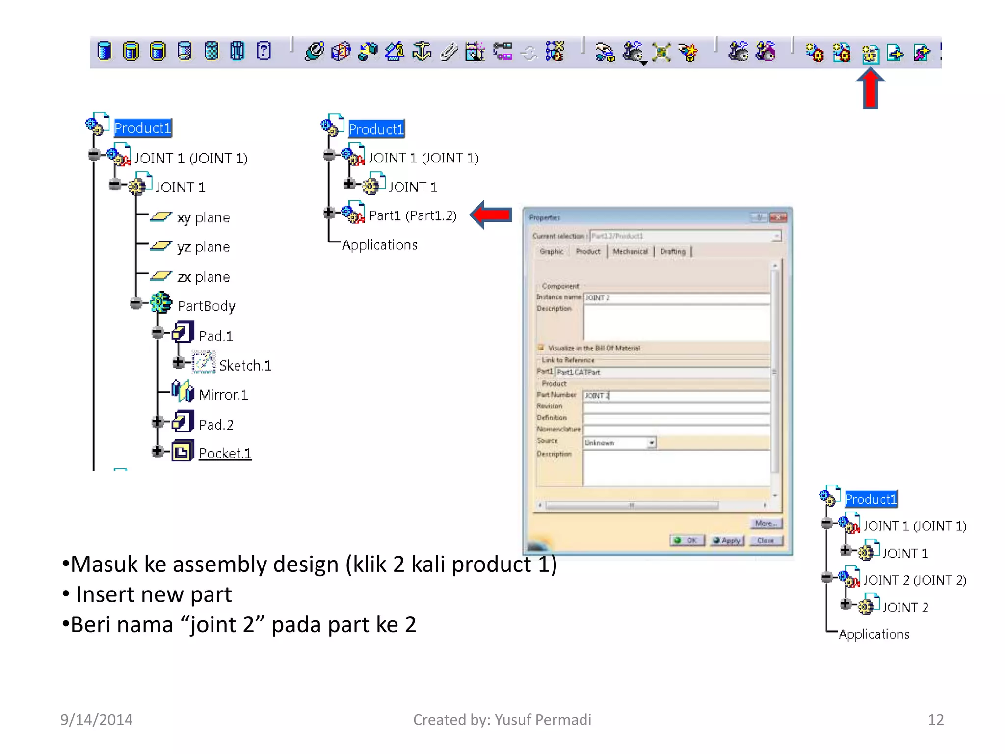 •Masuk ke assembly design (klik 2 kali product 1) 
• Insert new part 
•Beri nama “joint 2” pada part ke 2 
9/14/2014 Created by: Yusuf Permadi 12 
 