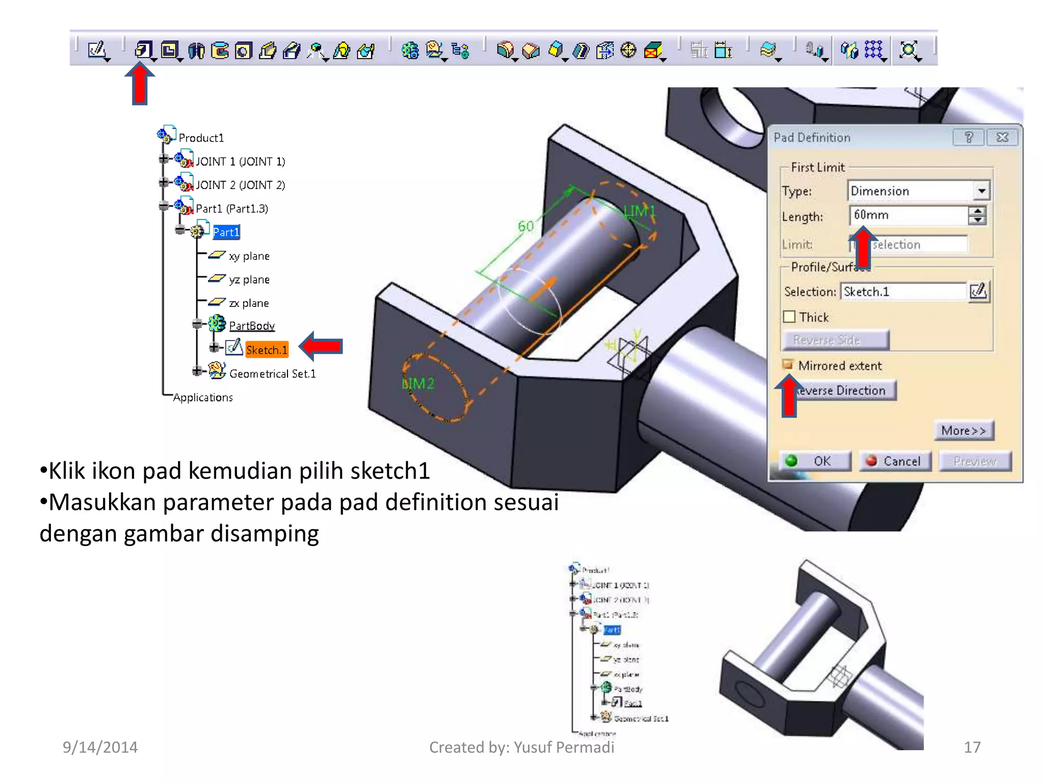 •Klik ikon pad kemudian pilih sketch1 
•Masukkan parameter pada pad definition sesuai 
dengan gambar disamping 
9/14/2014 Created by: Yusuf Permadi 17 
 