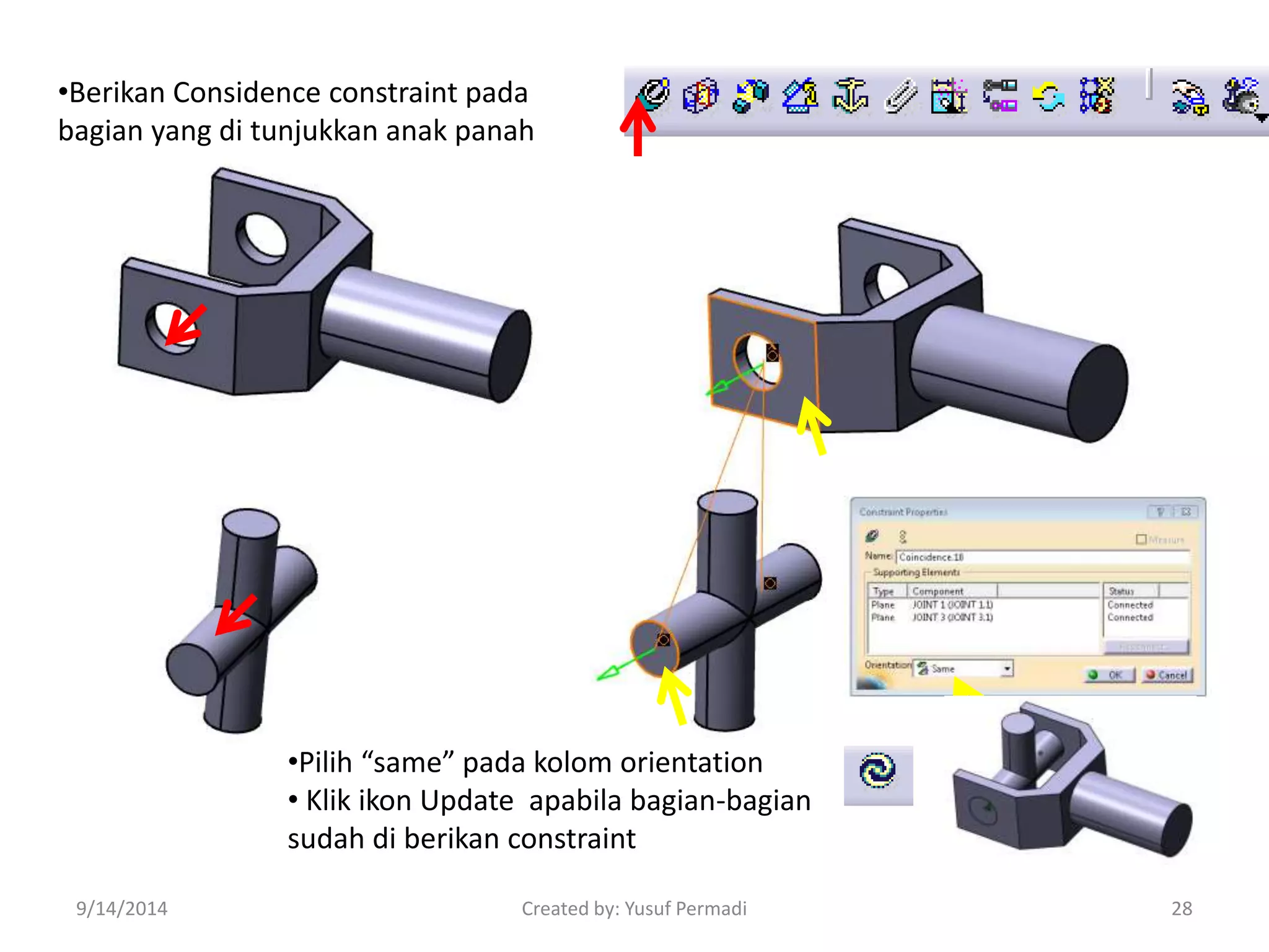 •Berikan Considence constraint pada 
bagian yang di tunjukkan anak panah 
•Pilih “same” pada kolom orientation 
• Klik ikon Update apabila bagian-bagian 
sudah di berikan constraint 
9/14/2014 Created by: Yusuf Permadi 28 
 