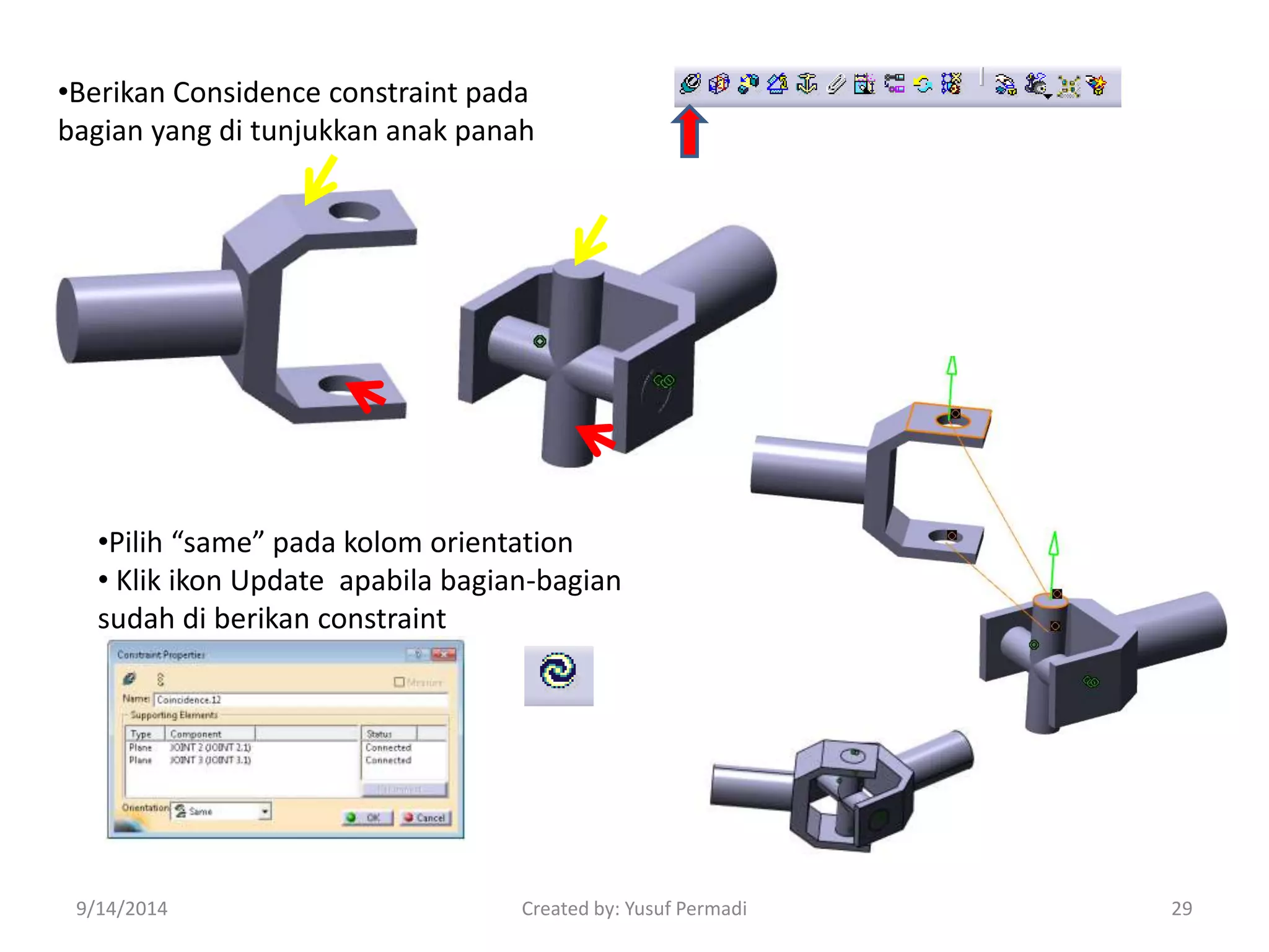 •Berikan Considence constraint pada 
bagian yang di tunjukkan anak panah 
•Pilih “same” pada kolom orientation 
• Klik ikon Update apabila bagian-bagian 
sudah di berikan constraint 
9/14/2014 Created by: Yusuf Permadi 
29 
 