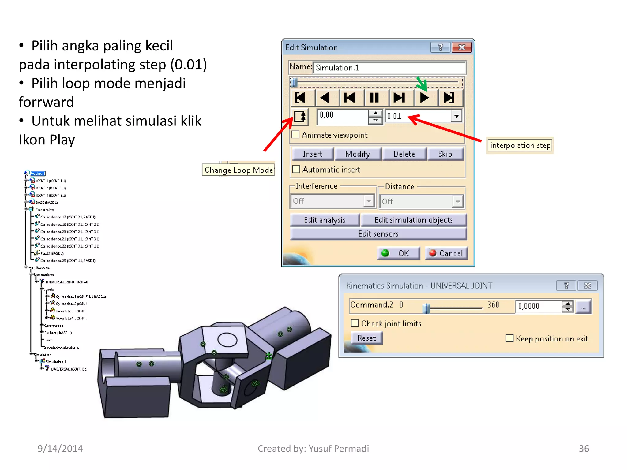 • Pilih angka paling kecil 
pada interpolating step (0.01) 
• Pilih loop mode menjadi 
forrward 
• Untuk melihat simulasi klik 
Ikon Play 
9/14/2014 Created by: Yusuf Permadi 36 
 