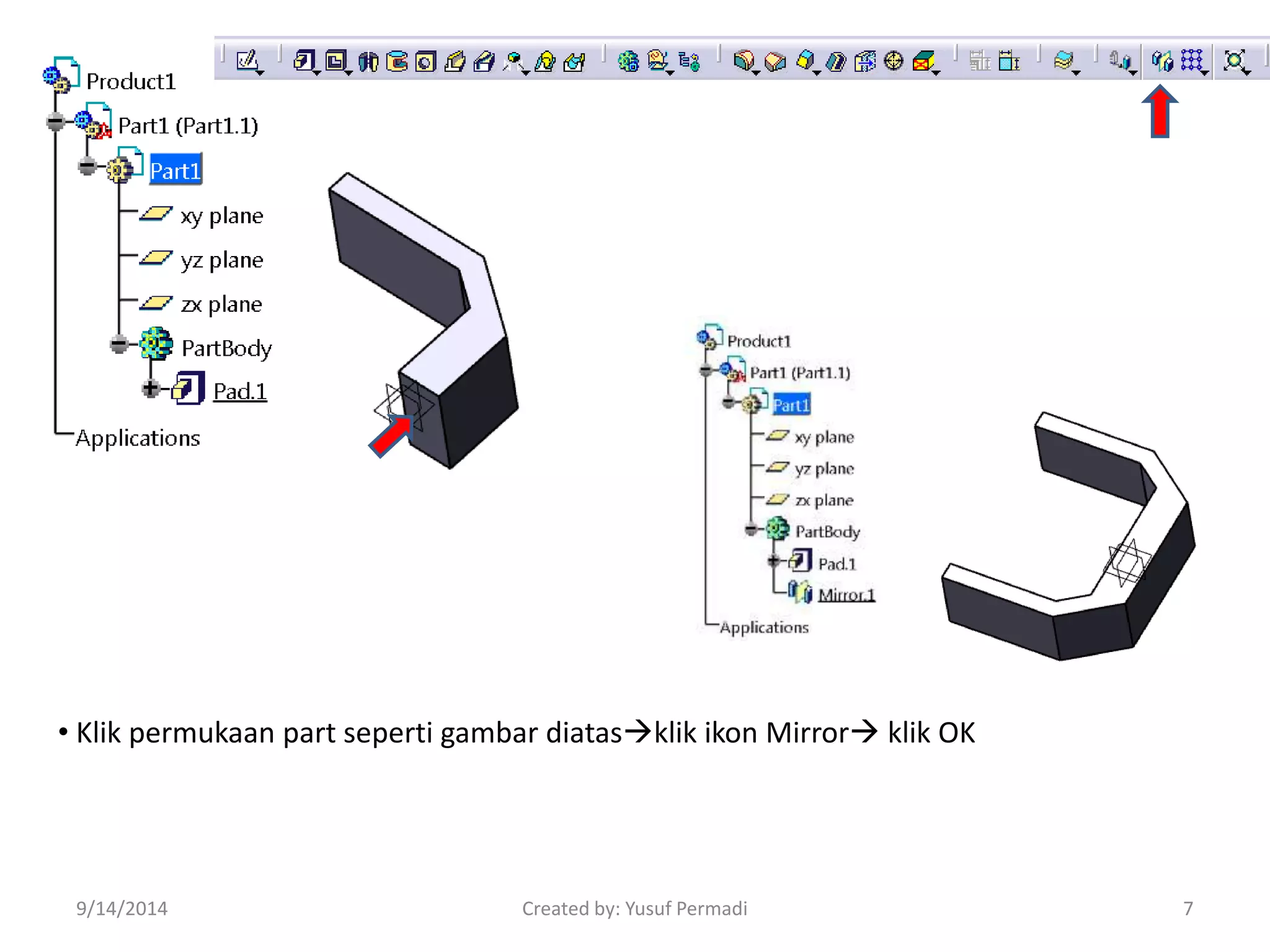 • Klik permukaan part seperti gambar diatasklik ikon Mirror klik OK 
9/14/2014 Created by: Yusuf Permadi 7 
 