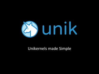 Unikernels made Simple
 
