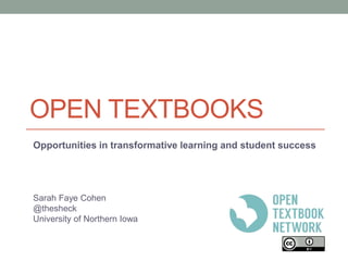 OPEN TEXTBOOKS
Opportunities in transformative learning and student success
Sarah Faye Cohen
@thesheck
University of Northern Iowa
 
