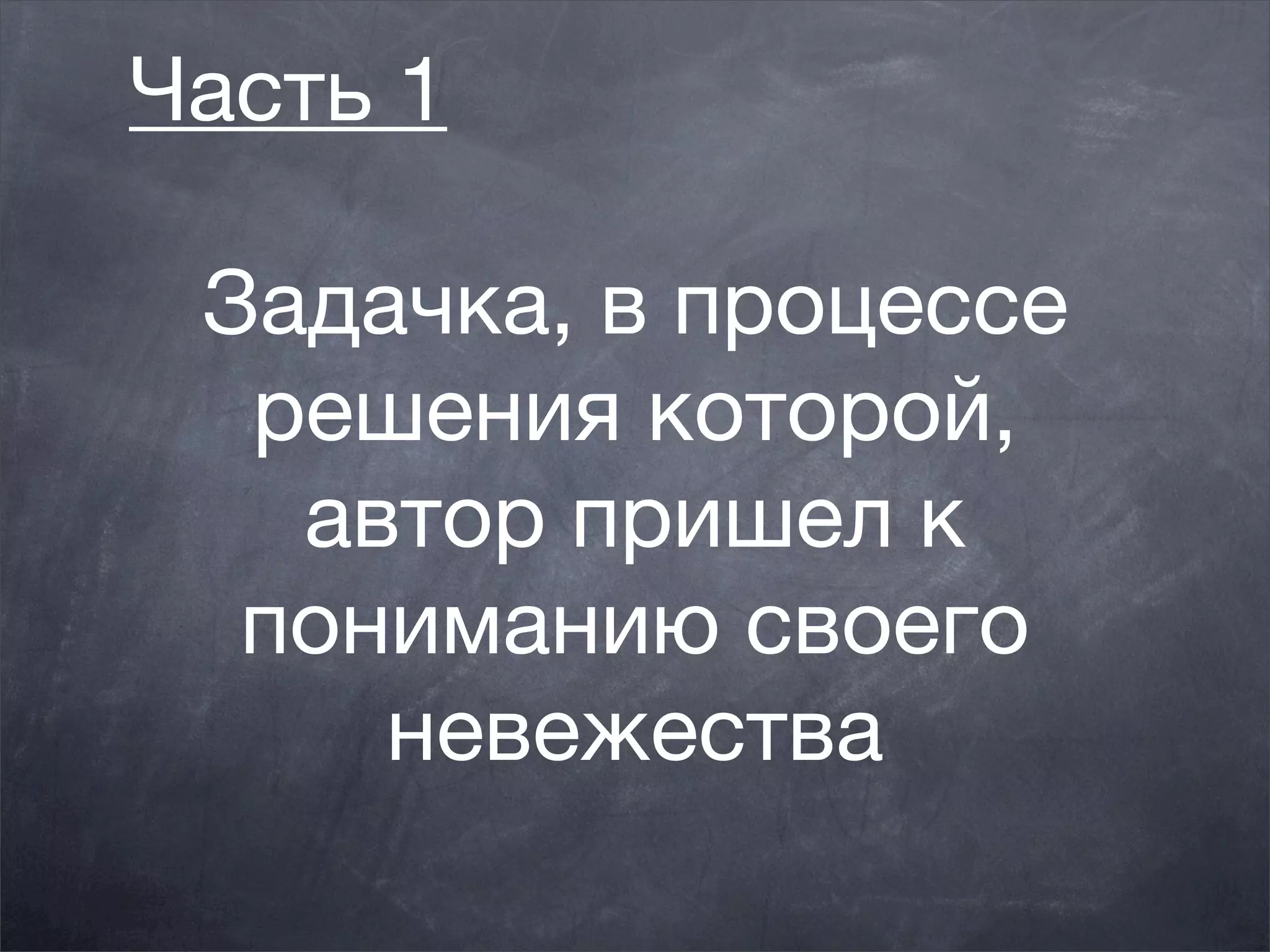 Часть 1

 Задачка, в процессе
  решения которой,
   автор пришел к
  пониманию своего
     невежества
 