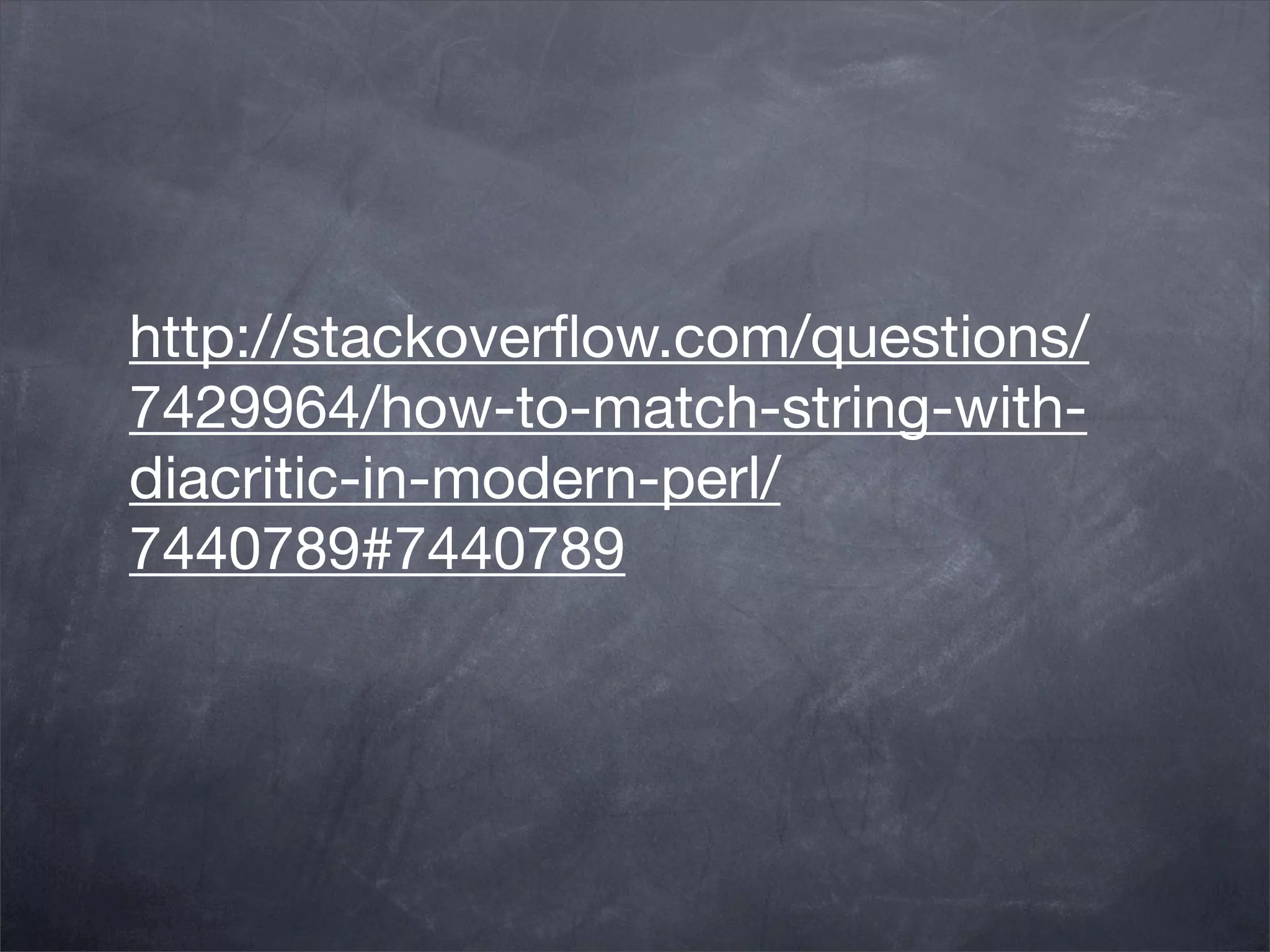 http://stackoverﬂow.com/questions/
7429964/how-to-match-string-with-
diacritic-in-modern-perl/
7440789#7440789
 