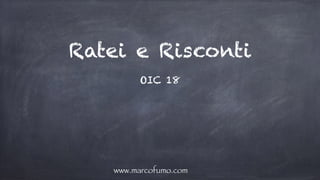 Ratei e Risconti
OIC 18
www.marcofumo.com
 