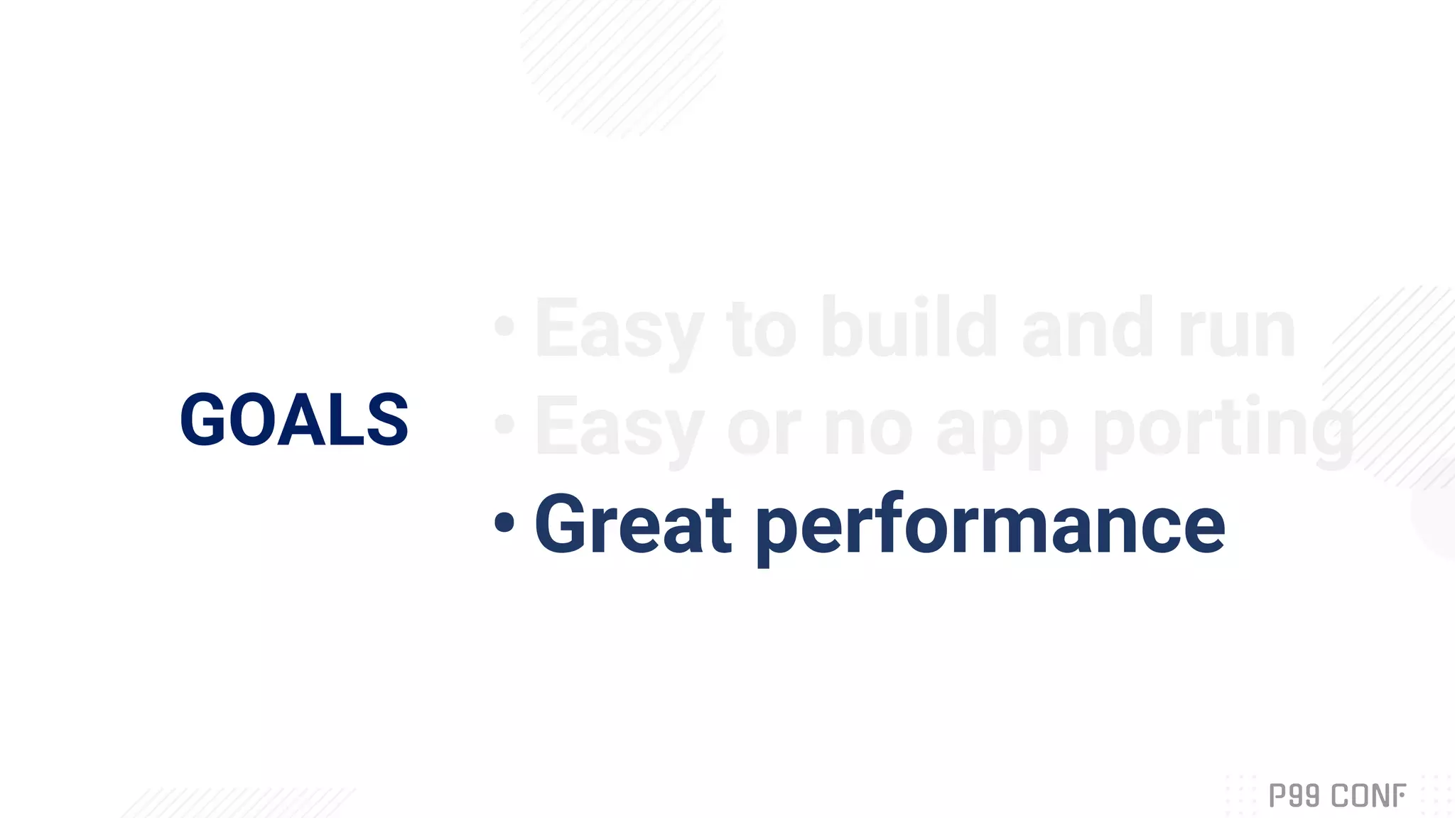 GOALS
• Easy to build and run
• Easy or no app porting
• Great performance
 