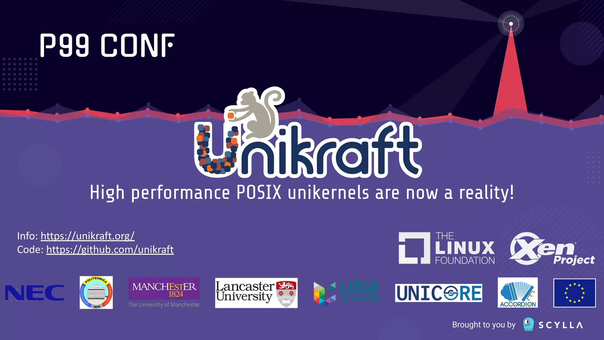 Brought to you by
Info: https://unikraft.org/
Code: https://github.com/unikraft
High performance POSIX unikernels are now a reality!
 