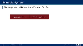 48 © NEC Corporation 2018
Example System
▌Micropython Unikernel for KVM on x86_64
libmicropython.oapp_my_python.o
 