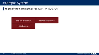 49 © NEC Corporation 2018
Example System
▌Micropython Unikernel for KVM on x86_64
liblwip.o
libmicropython.oapp_my_python.o
 