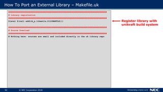 92 © NEC Corporation 2018
How To Port an External Library – Makefile.uk
##################################################...